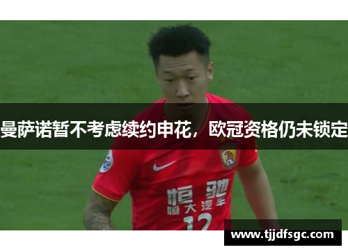 曼萨诺暂不考虑续约申花，欧冠资格仍未锁定